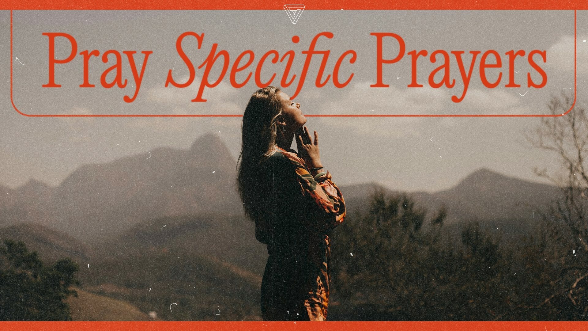 Pray specific prayers